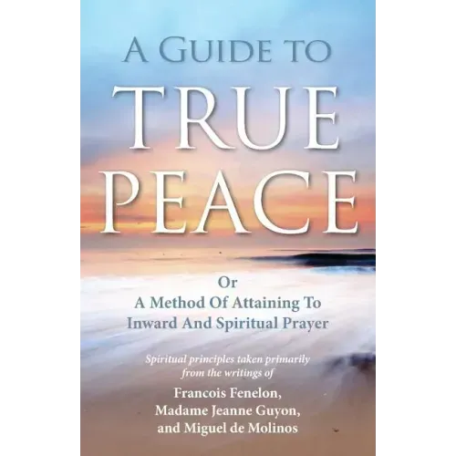 A Guide to True Peace: A Method of Attaining to Inward and Spiritual Prayer