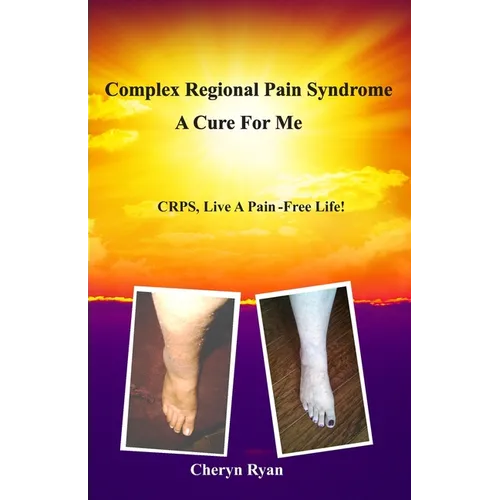 Complex Regional Pain Syndrome a Cure for Me: Crps, Live a Pain-Free Life!