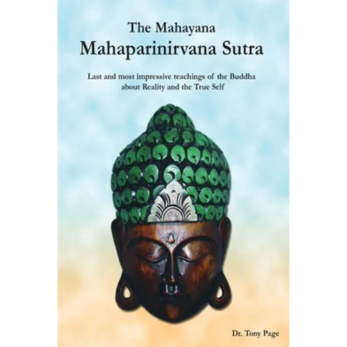 The Mahayana Mahaparinirvana Sutra: Last and most impressive teachings of the Buddha about Reality and the True Self