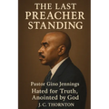 The Last Preacher Standing: Pastor Gino Jennings - Hated for Truth, Anointed by God