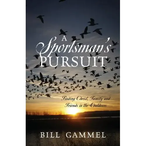 A Sportsman's Pursuit: Finding Christ, Family and Friends in the Outdoors