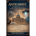 Antichrist the Vatican and the Alien/Cern Delusion