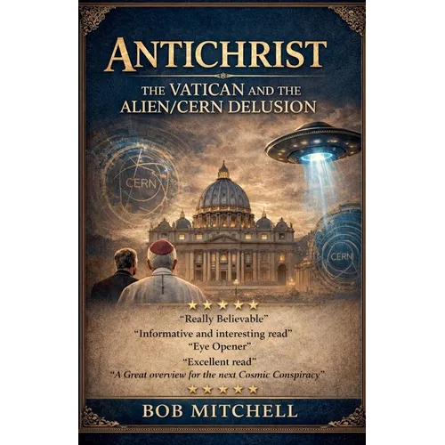 Antichrist the Vatican and the Alien/Cern Delusion