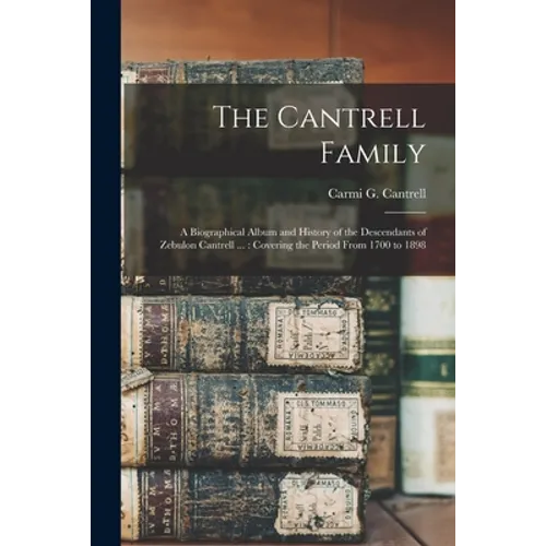 The Cantrell Family: a Biographical Album and History of the Descendants of Zebulon Cantrell ...: Covering the Period From 1700 to 1898