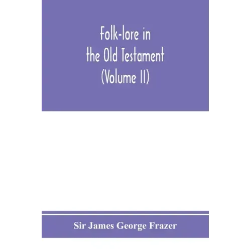 Folk-lore in the Old Testament; studies in comparative religion, legend and law (Volume II)