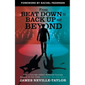 From Beat Down to Back Up and Beyond: How a Suicidal Addict Achieved Success Against All the Odds (And How You Can Too...)