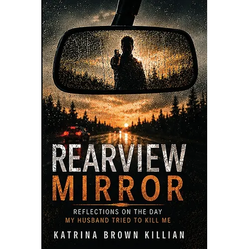 Rearview Mirror: Reflections on the Day My Husband Tried to Kill Me