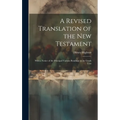 A Revised Translation of the New Testament: With a Notice of the Principal Various Readings in the Greek Text