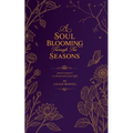 A Soul Blooming Through The Seasons: poems & prayers to remind you of your light