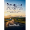 Navigating a Personal Life Crisis by the Faith of God: See Clearly. Surrender and Submit. Rebuild Intentionally.