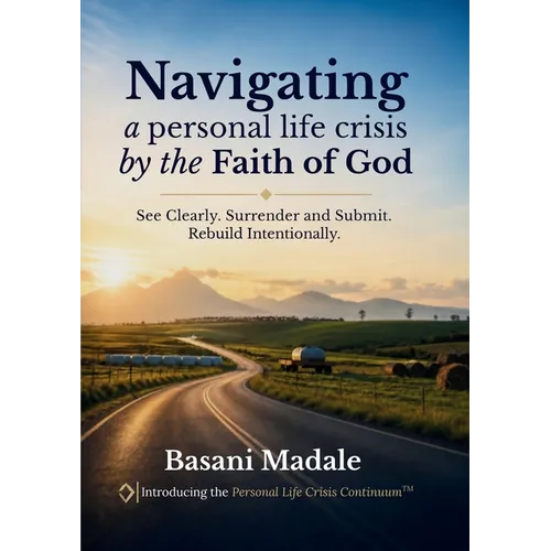Navigating a Personal Life Crisis by the Faith of God: See Clearly. Surrender and Submit. Rebuild Intentionally.