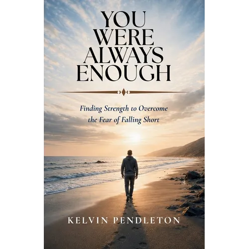You Were Always Enough: Finding Strength to Overcome the Fear of Falling Short