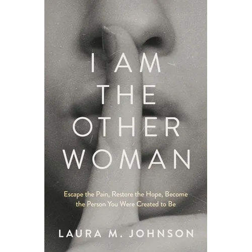I Am the Other Woman: Escape the Pain, Restore the Hope, Become the Person You Were Created to Be