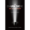 The Dark Side of Leadership: Shining the Light
