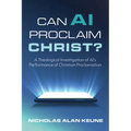 Can AI Proclaim Christ?: A Theological Investigation of Ai's Performance of Christian Proclamation