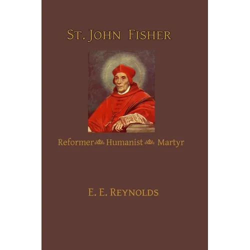 St. John Fisher: Reformer, Humanist, Martyr