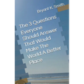 The 3 Questions Everyone Should Answer That Would Make The World A Better Place