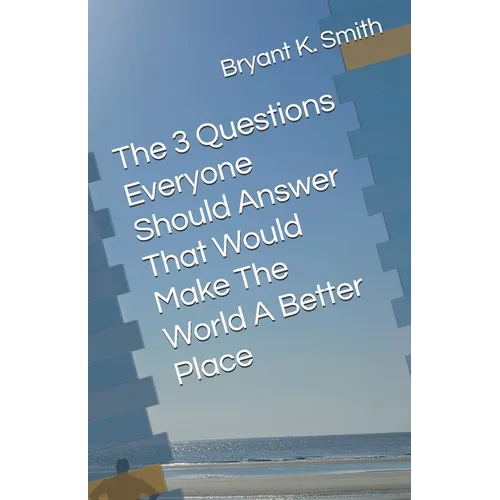 The 3 Questions Everyone Should Answer That Would Make The World A Better Place
