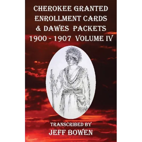 Cherokee Granted Enrollment Cards & Dawes Packets 1900 - 1907: Volume IV