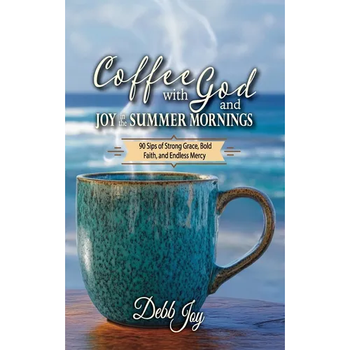 Coffee with God and Joy in the Summer Mornings: 90 Sips of Strong Grace, Bold Faith, and Endless Mercy