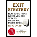 Exit Strategy: How To Go From Where You Are Now To Where You Desire To Be In 90 Days