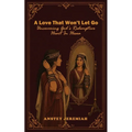 A Love That Won't Let Go: Uncovering God's Redemptive Heart In Hosea