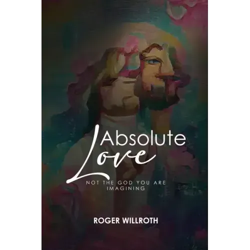 Absolute Love: Not the God You Are Imagining