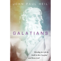 Galatians: Worship for Life by Faith in the Crucified and Risen Lord