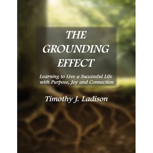 The Grounding Effect: Learning to Live a Successful Life with Purpose, Joy and Connection
