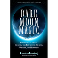 Dark Moon Magic: Supernatural Spells, Charms, and Rituals for Health, Wealth, and Happiness (Moon Phases, Astrology Oracle, Dark Moon Goddess, Simple
