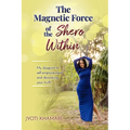 The Magnetic Force of the Shero Within: My Blueprint to Self-Empowerment and Discovering Your Truth