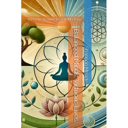 Balanced Minds, Virtuous Lives: A Practical Guide to Self-Mastery