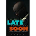 Staying Too Late Leaving Too Soon: Tricks, Traps, Truths of Relationships