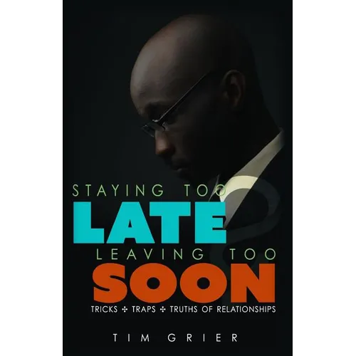 Staying Too Late Leaving Too Soon: Tricks, Traps, Truths of Relationships