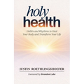 Holy Health: Habits and Rhythms to Heal Your Body and Transform Your Life