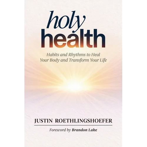 Holy Health: Habits and Rhythms to Heal Your Body and Transform Your Life