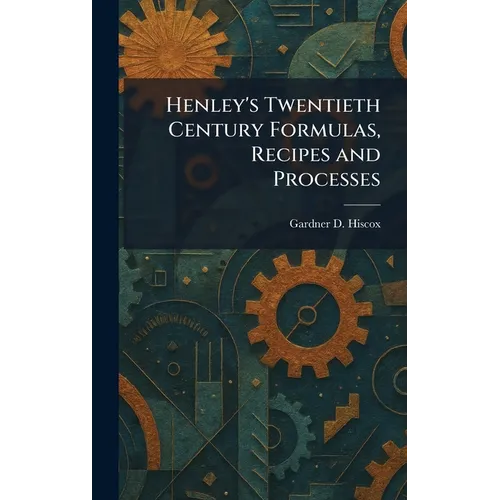 Henley's Twentieth Century Formulas, Recipes and Processes