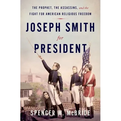 Joseph Smith for President: The Prophet, the Assassins, and the Fight for American Religious Freedom
