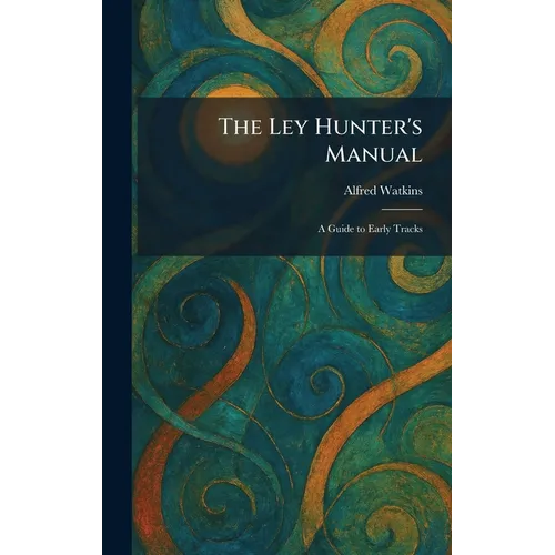 The Ley Hunter's Manual: A Guide to Early Tracks
