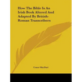 How The Bible Is An Irish Book Altered And Adapted By British-Roman Transcribers