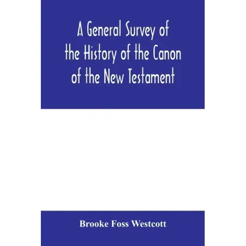 A general survey of the history of the canon of the New Testament