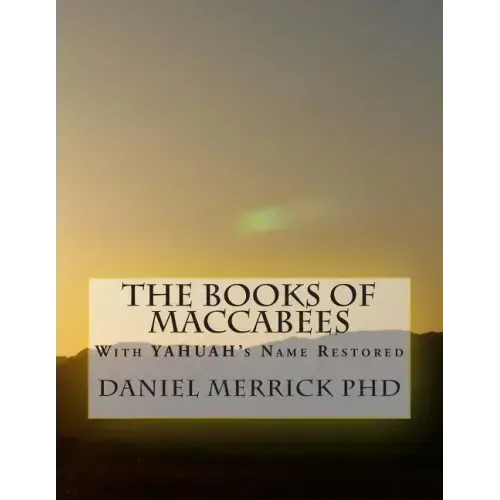 The Books Of Maccabees: With YAHUAH's Name Restored