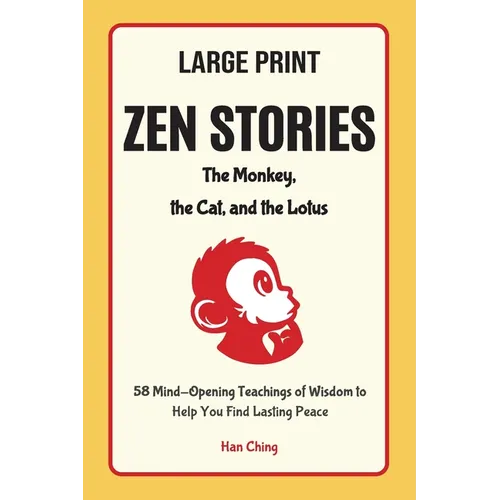 Zen Stories - the Monkey, the Cat and the Lotus Large Print Edition: 58 Mind-Opening Teachings of Wisdom to Help You Find Lasting Peace