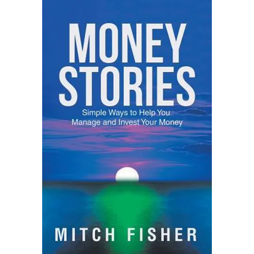 Money Stories: Simple Ways to Help You Manage and Invest Your Money