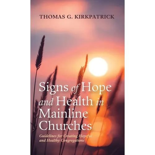 Signs of Hope and Health in Mainline Churches: Guidelines for Creating Hopeful and Healthy Congregations