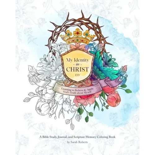 My Identity in Christ - An Interactive Bible Study, Journal, and Coloring Book: Learning to Believe and Apply God's Truth About Myself