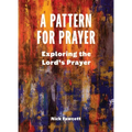 A Pattern for Prayer: Exploring the Lord's Prayer