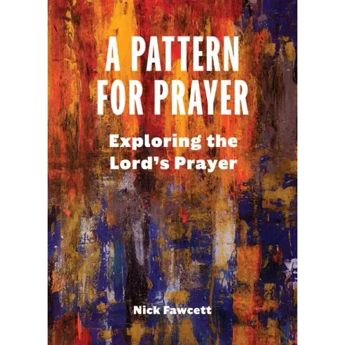 A Pattern for Prayer: Exploring the Lord's Prayer