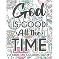 God Is Good All The Time Christian Faith Coloring Book: Devotional Coloring Book For Women, Coloring Pages With Inspirational Bible Verses To Calm The