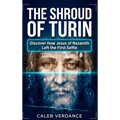 The Shroud of Turin: Discover How Jesus of Nazareth Left The First Selfie